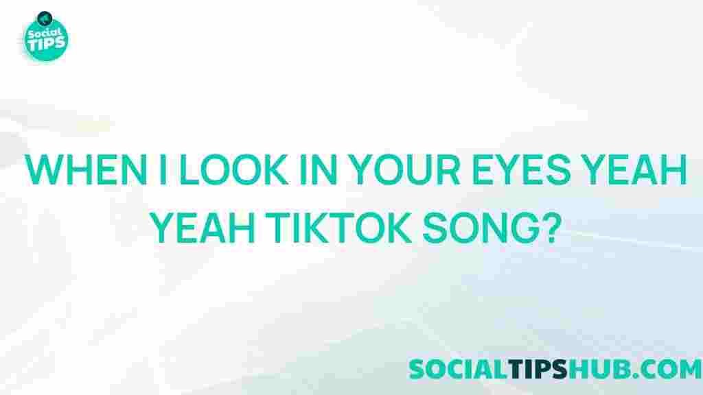 tiktok-song-when-i-look-in-your-eyes-yeah-yeah